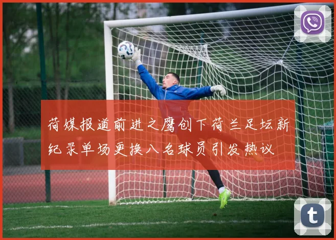 荷媒报道前进之鹰创下荷兰足坛新纪录单场更换八名球员引发热议