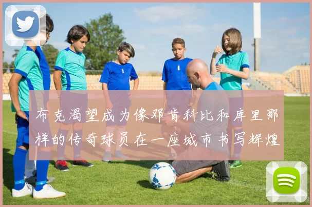 布克渴望成为像邓肯科比和库里那样的传奇球员在一座城市书写辉煌