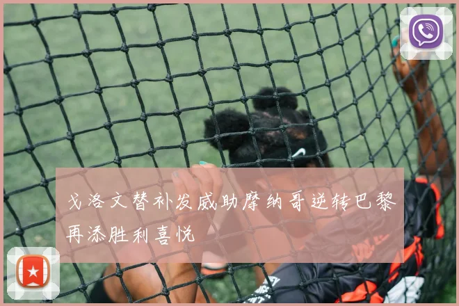 戈洛文替补发威助摩纳哥逆转巴黎再添胜利喜悦