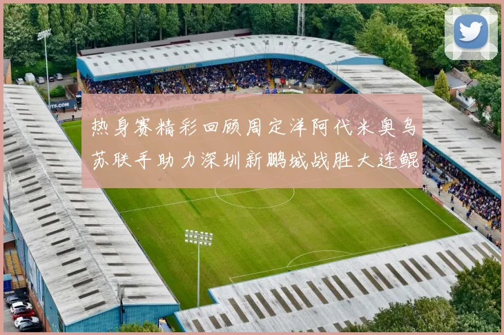 热身赛精彩回顾周定洋阿代米奥乌苏联手助力深圳新鹏城战胜大连鲲城
