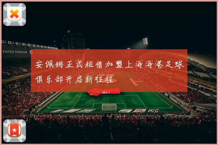 安佩姆正式租借加盟上海海港足球俱乐部开启新征程